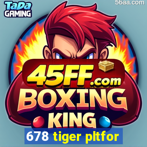 678 tiger pltfor